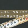 メジャーがないときに長さを測る方法